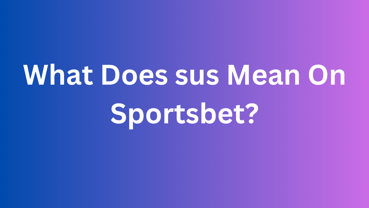 What Does sus Mean On Sportsbet?