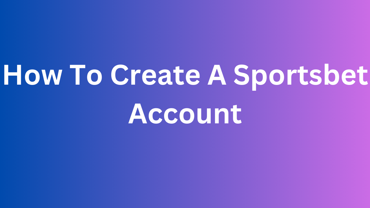 How To Create A Sportsbet Account