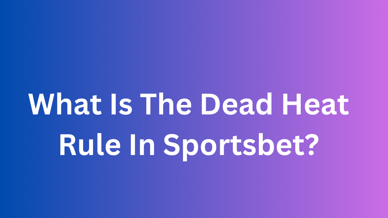 What Is The Dead Heat Rule In Sportsbet?