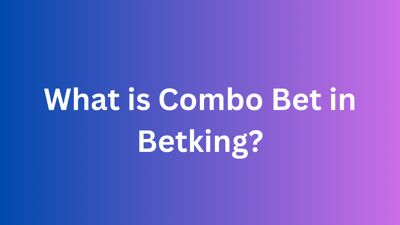 What is Combo Bet in Betking?