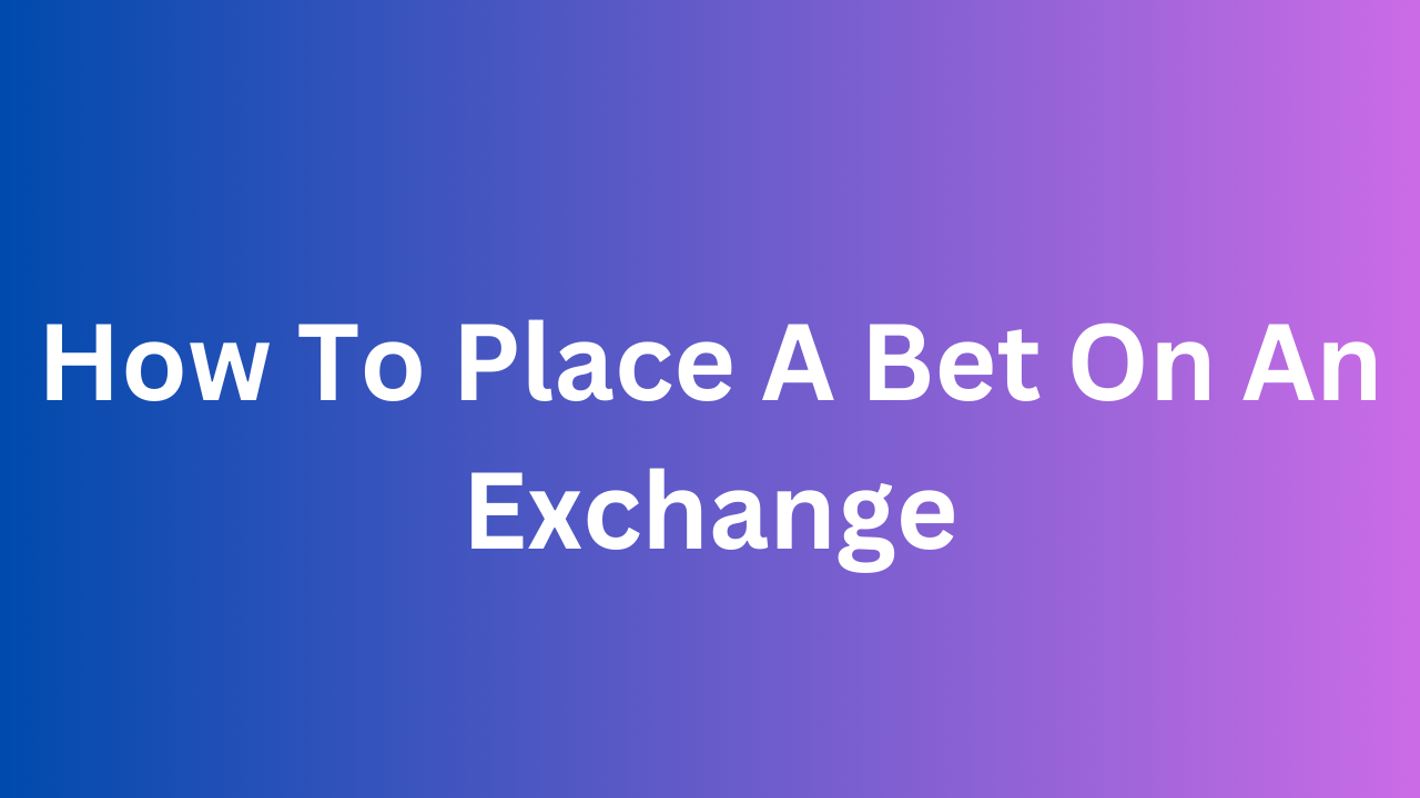 How To Place A Bet On An Exchange