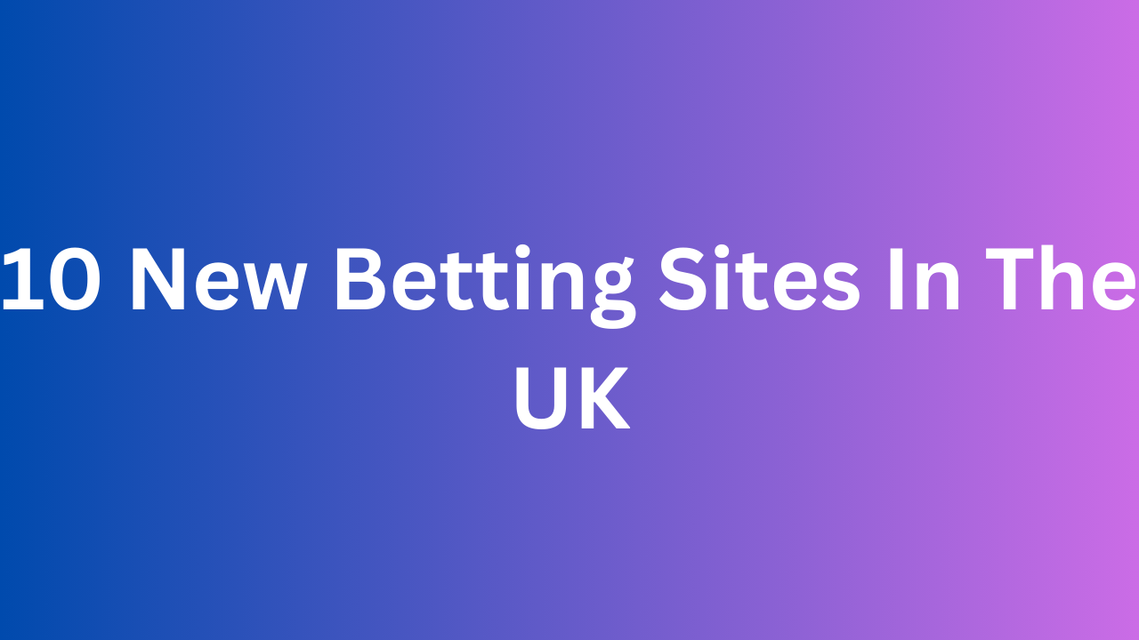 10 New Betting Sites In The UK (2024 Top List) » HARFOO