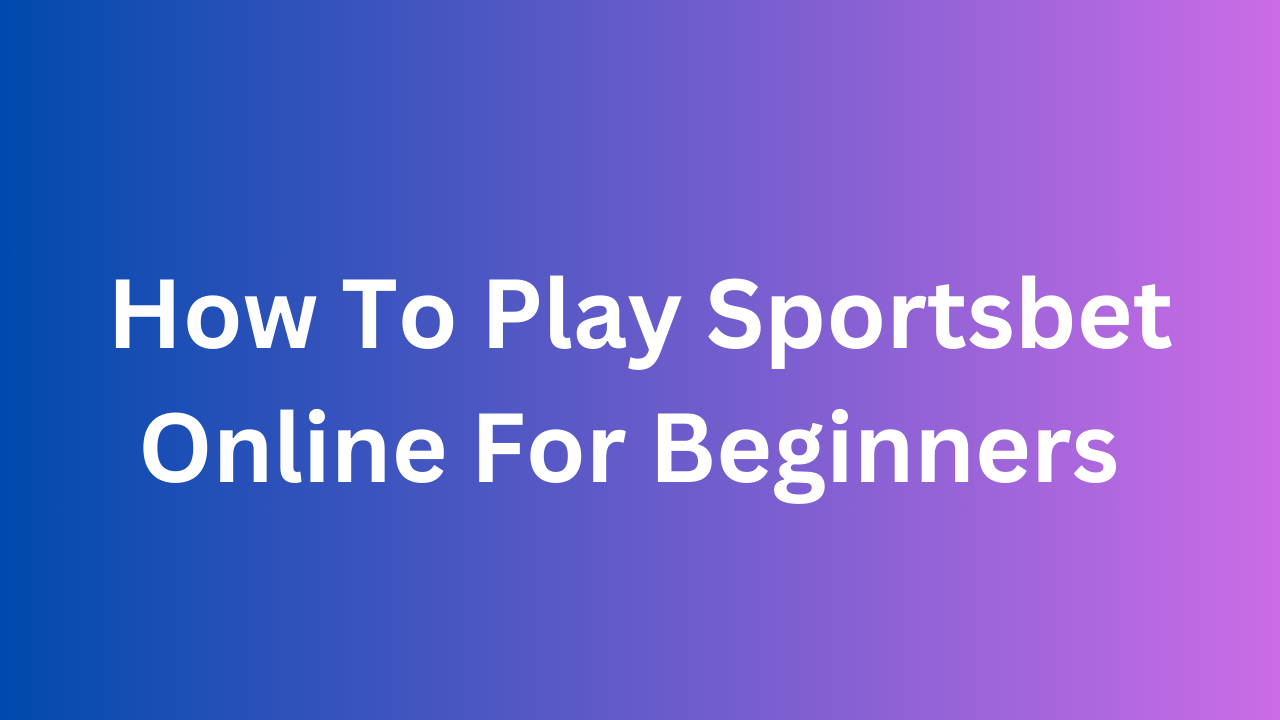 How To Play Sportsbet Online For Beginners 2024
