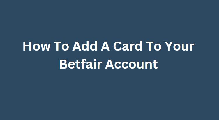How To Add A Card To Your Betfair Account
